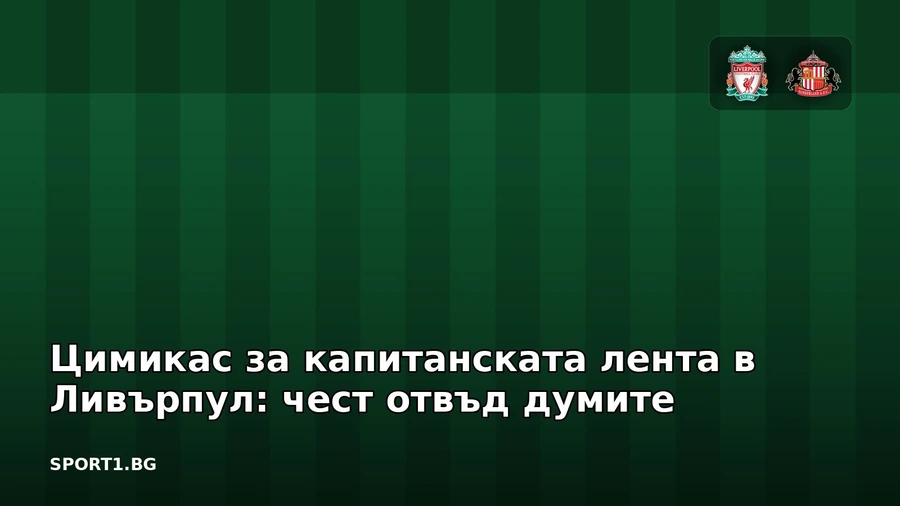 Цимикас за капитанската лента в Ливърпул: чест отвъд думите