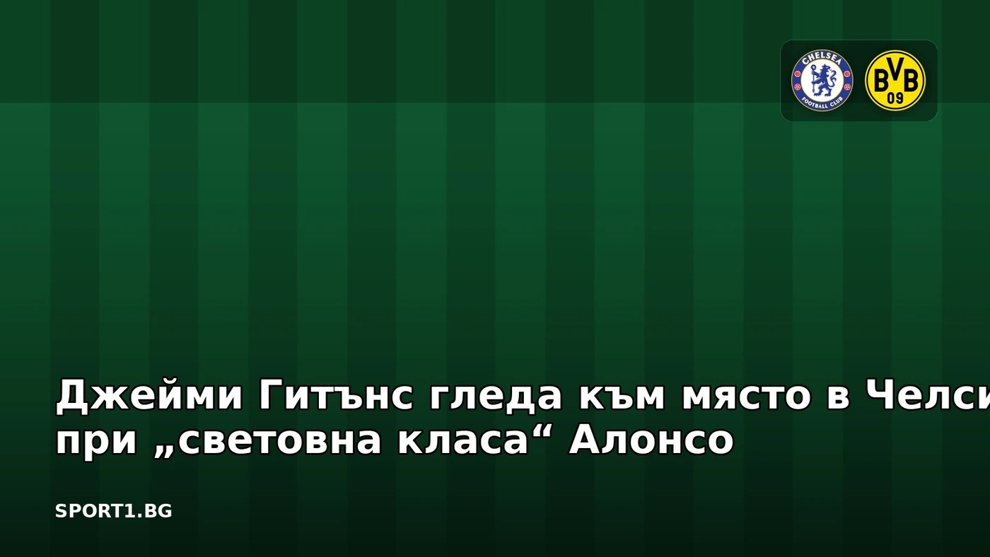 Джейми Гитънс гледа към място в Челси при „световна класа“ Алонсо